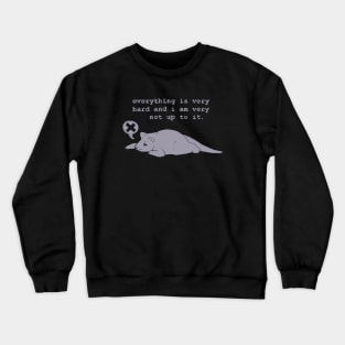 everything is very hard and i am very not up to it. Crewneck Sweatshirt